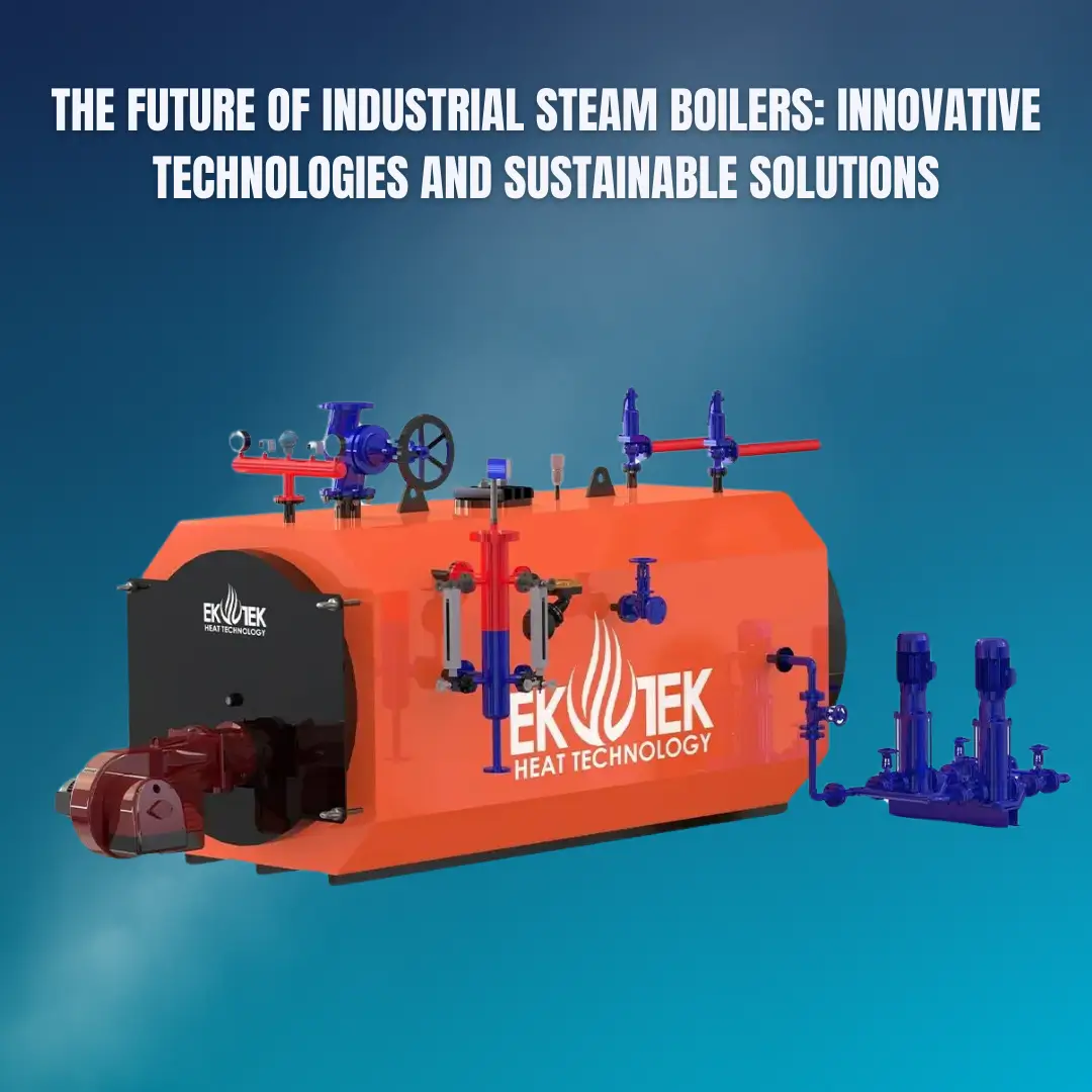 The Future of Industrial Steam Boilers: Innovative Technologies and Sustainable Solutions